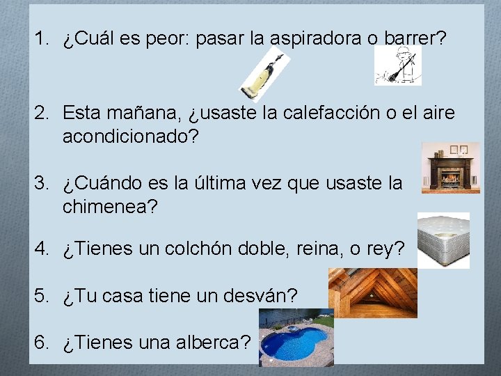1. ¿Cuál es peor: pasar la aspiradora o barrer? 2. Esta mañana, ¿usaste la