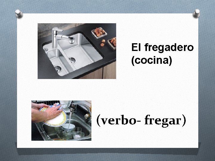 El fregadero (cocina) (verbo- fregar) 