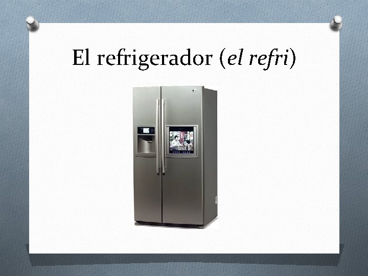 El refrigerador (el refri) 
