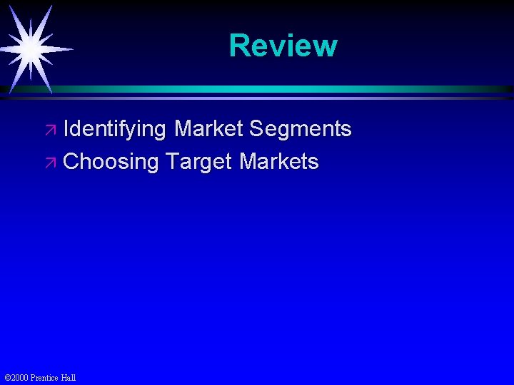 Review ä Identifying Market Segments ä Choosing Target Markets © 2000 Prentice Hall 