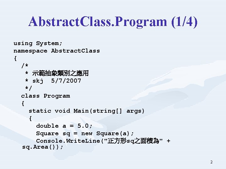 Abstract. Class. Program (1/4) using System; namespace Abstract. Class { /* * 示範抽象類別之應用 *