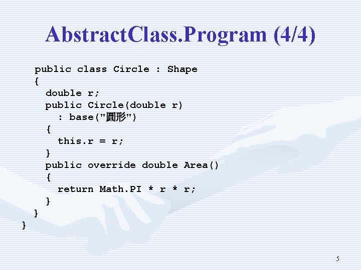Abstract. Class. Program (4/4) public class Circle : Shape { double r; public Circle(double