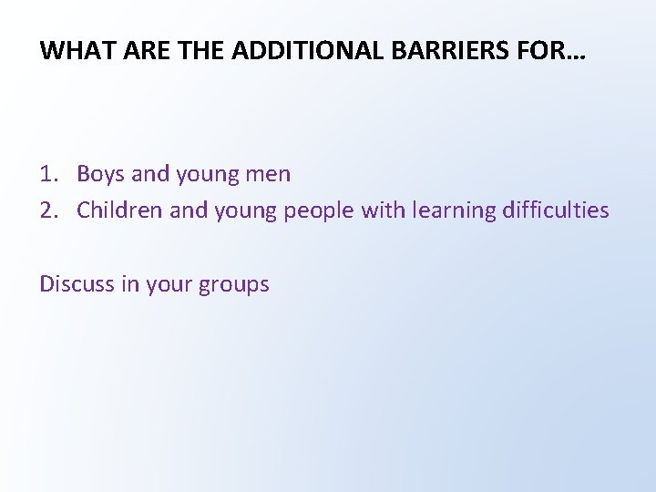 WHAT ARE THE ADDITIONAL BARRIERS FOR… 1. Boys and young men 2. Children and