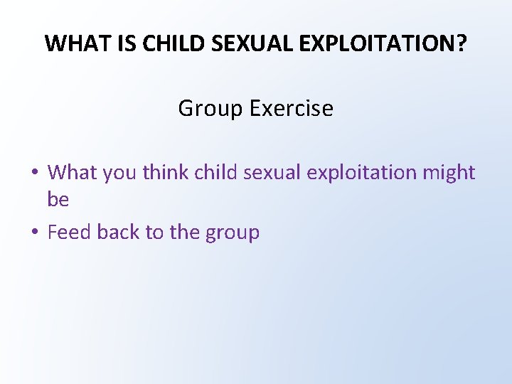 WHAT IS CHILD SEXUAL EXPLOITATION? Group Exercise • What you think child sexual exploitation