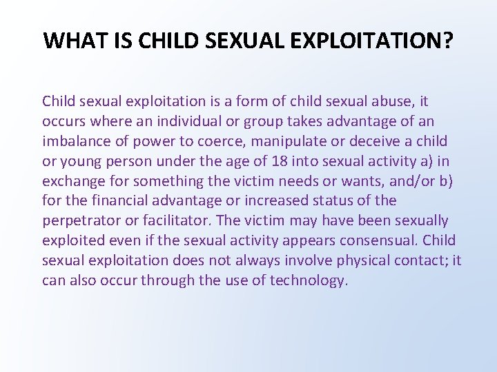 WHAT IS CHILD SEXUAL EXPLOITATION? Child sexual exploitation is a form of child sexual