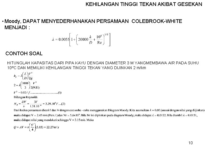 KEHILANGAN TINGGI TEKAN AKIBAT GESEKAN • Moody, DAPAT MENYEDERHANAKAN PERSAMAAN COLEBROOK-WHITE MENJADI : CONTOH