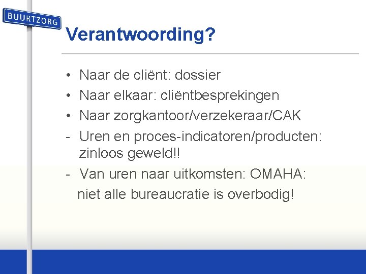 Verantwoording? • • • - Naar de cliënt: dossier Naar elkaar: cliëntbesprekingen Naar zorgkantoor/verzekeraar/CAK