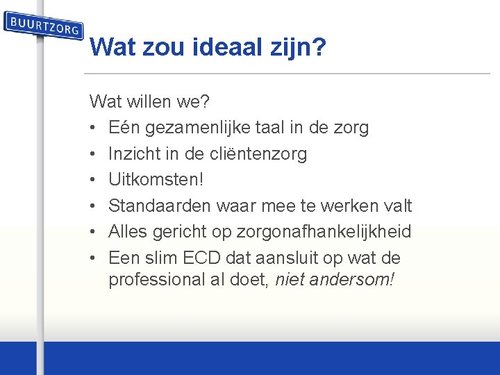 Wat zou ideaal zijn? Wat willen we? • Eén gezamenlijke taal in de zorg