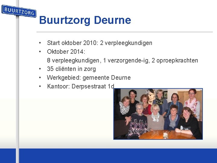 Buurtzorg Deurne • Start oktober 2010: 2 verpleegkundigen • Oktober 2014: 8 verpleegkundigen, 1
