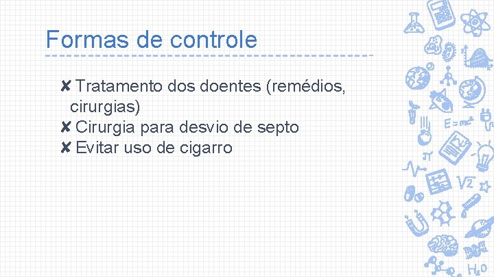 Formas de controle ✘Tratamento dos doentes (remédios, cirurgias) ✘Cirurgia para desvio de septo ✘Evitar