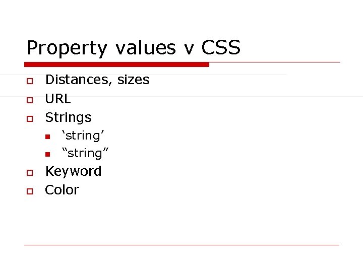 Property values v CSS o o o Distances, sizes URL Strings n n o