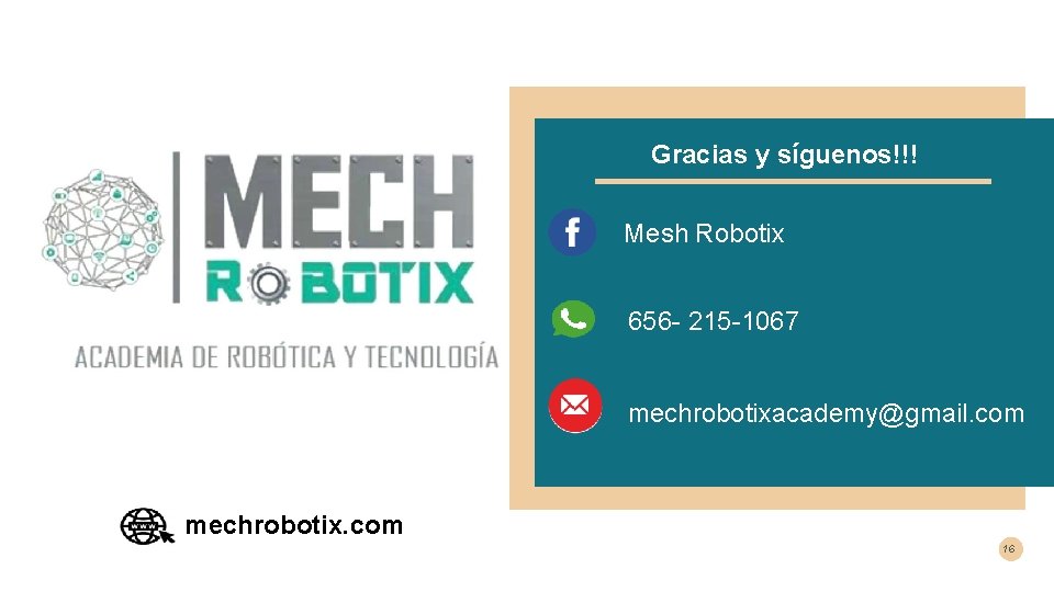 Gracias y síguenos!!! Mesh Robotix 656 - 215 -1067 mechrobotixacademy@gmail. com mechrobotix. com 16