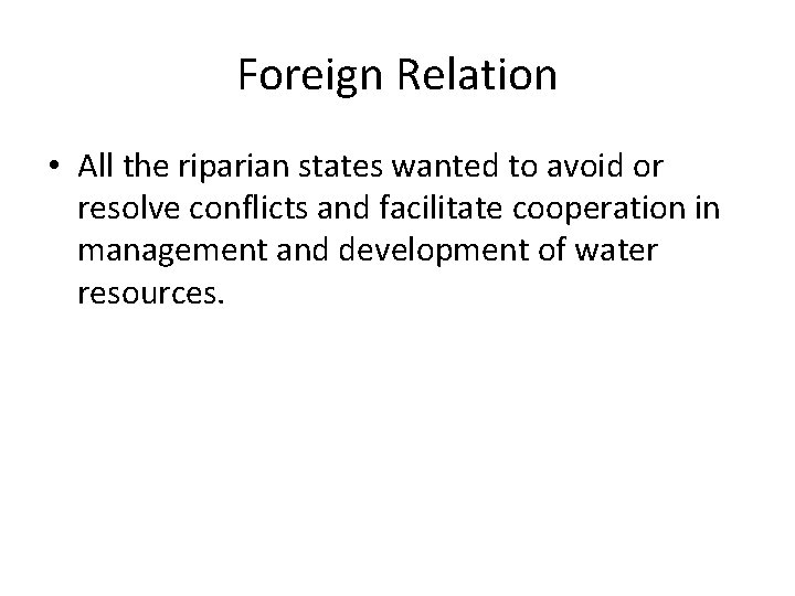Foreign Relation • All the riparian states wanted to avoid or resolve conflicts and