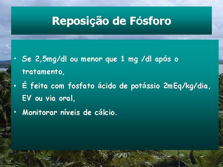 Reposição de Fósforo • Se 2, 5 mg/dl ou menor que 1 mg /dl