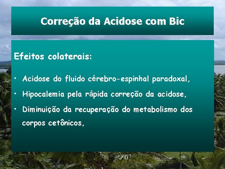 Correção da Acidose com Bic Efeitos colaterais: • Acidose do fluido cérebro-espinhal paradoxal, •