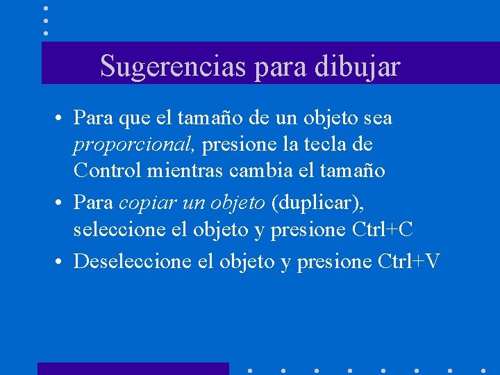 Sugerencias para dibujar • Para que el tamaño de un objeto sea proporcional, presione