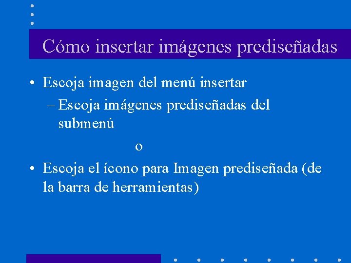 Cómo insertar imágenes prediseñadas • Escoja imagen del menú insertar – Escoja imágenes prediseñadas