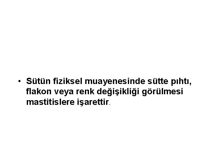  • Sütün fiziksel muayenesinde sütte pıhtı, flakon veya renk değişikliği görülmesi mastitislere işarettir.