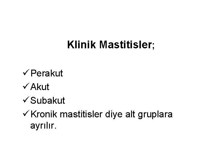Klinik Mastitisler; ü Perakut ü Akut ü Subakut ü Kronik mastitisler diye alt gruplara