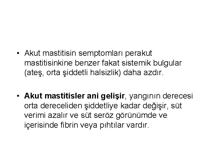  • Akut mastitisin semptomları perakut mastitisinkine benzer fakat sistemik bulgular (ateş, orta şiddetli