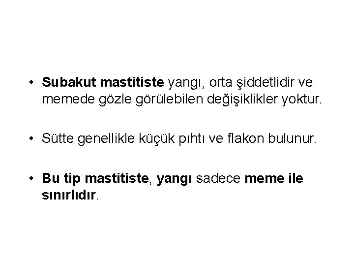  • Subakut mastitiste yangı, orta şiddetlidir ve memede gözle görülebilen değişiklikler yoktur. •