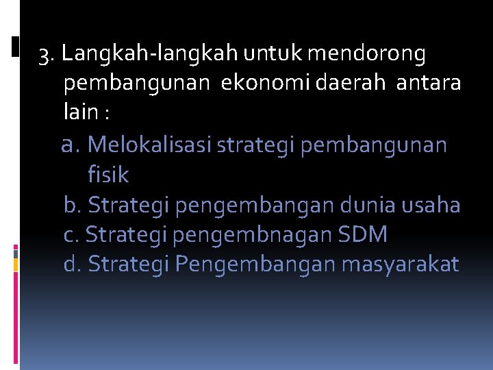 3. Langkah-langkah untuk mendorong pembangunan ekonomi daerah antara lain : a. Melokalisasi strategi pembangunan