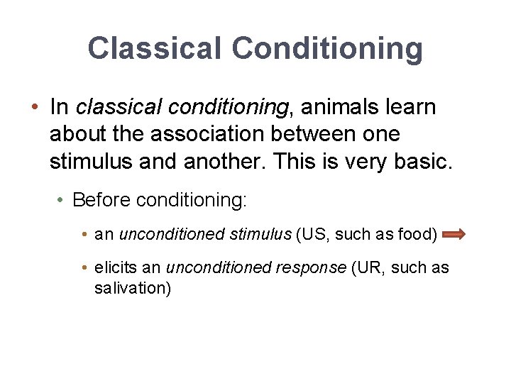 Classical Conditioning • In classical conditioning, animals learn about the association between one stimulus