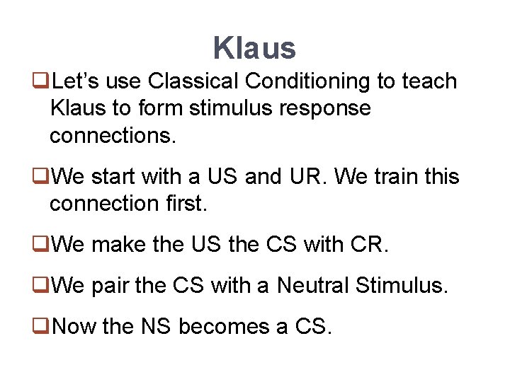 Klaus q. Let’s use Classical Conditioning to teach Klaus to form stimulus response connections.