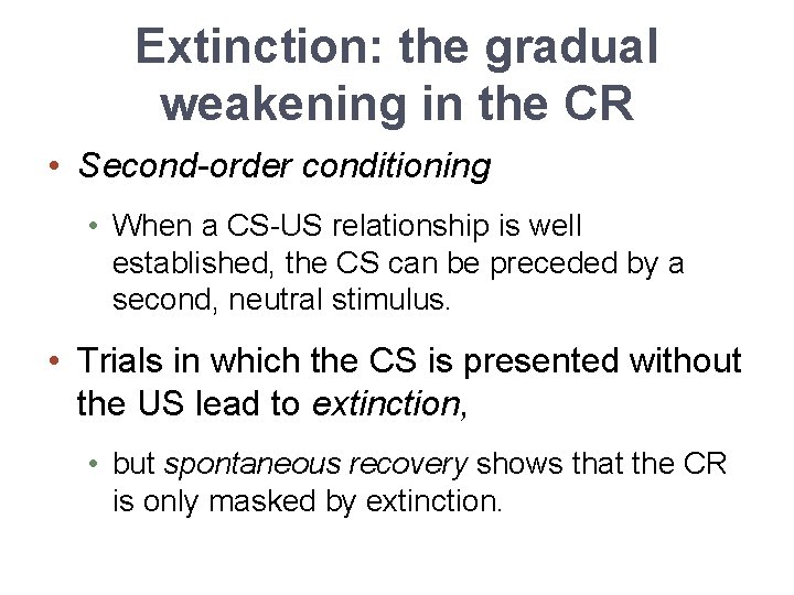 Extinction: the gradual weakening in the CR • Second-order conditioning • When a CS-US