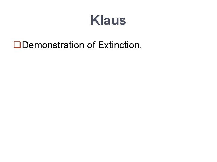 Klaus q. Demonstration of Extinction. 