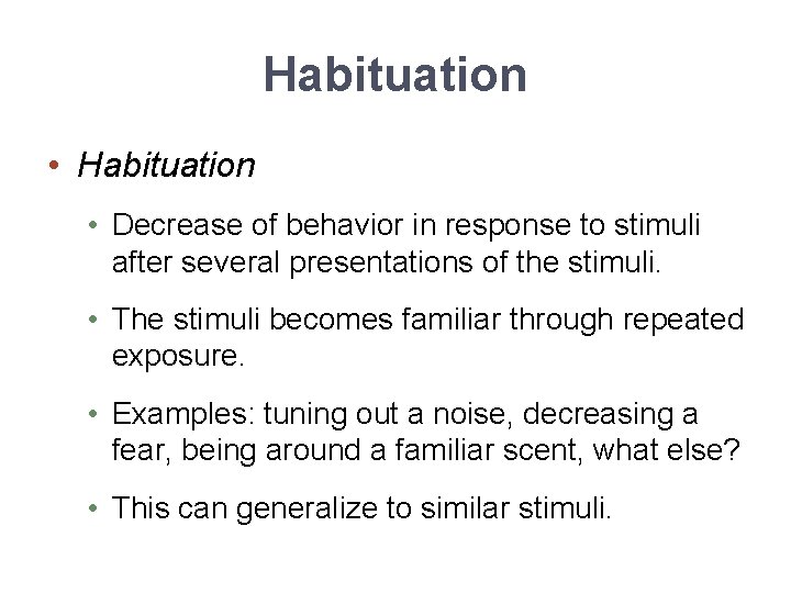 Habituation • Decrease of behavior in response to stimuli after several presentations of the