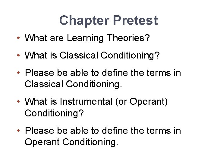Chapter Pretest • What are Learning Theories? • What is Classical Conditioning? • Please