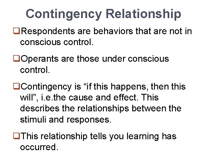 Contingency Relationship q. Respondents are behaviors that are not in conscious control. q. Operants