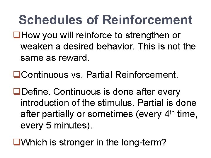 Schedules of Reinforcement q. How you will reinforce to strengthen or weaken a desired