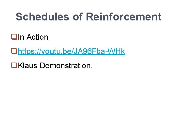 Schedules of Reinforcement q. In Action qhttps: //youtu. be/JA 96 Fba-WHk q. Klaus Demonstration.