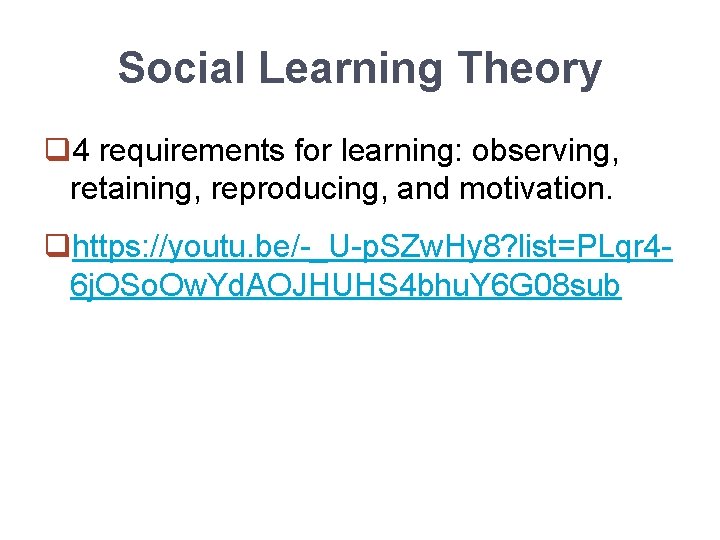Social Learning Theory q 4 requirements for learning: observing, retaining, reproducing, and motivation. qhttps: