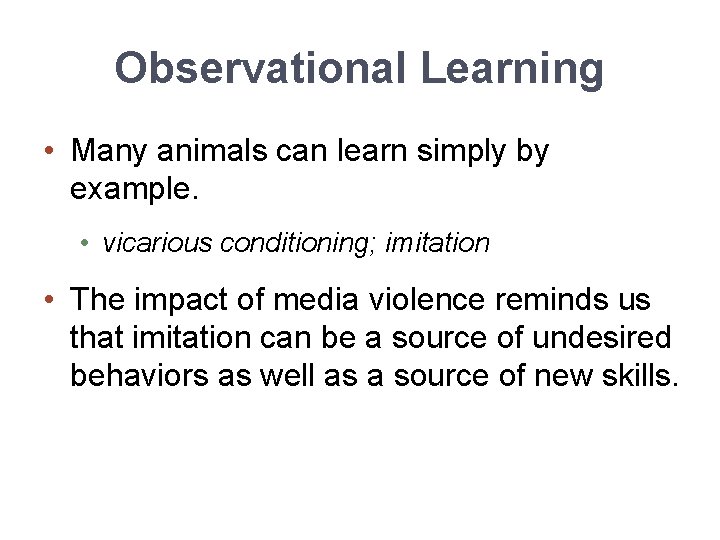 Observational Learning • Many animals can learn simply by example. • vicarious conditioning; imitation