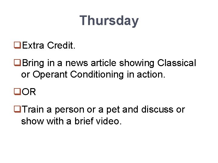 Thursday q. Extra Credit. q. Bring in a news article showing Classical or Operant