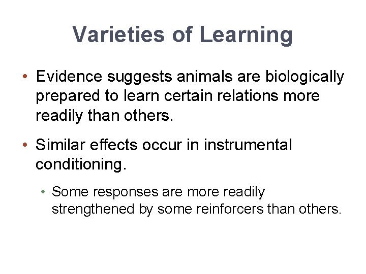 Varieties of Learning • Evidence suggests animals are biologically prepared to learn certain relations