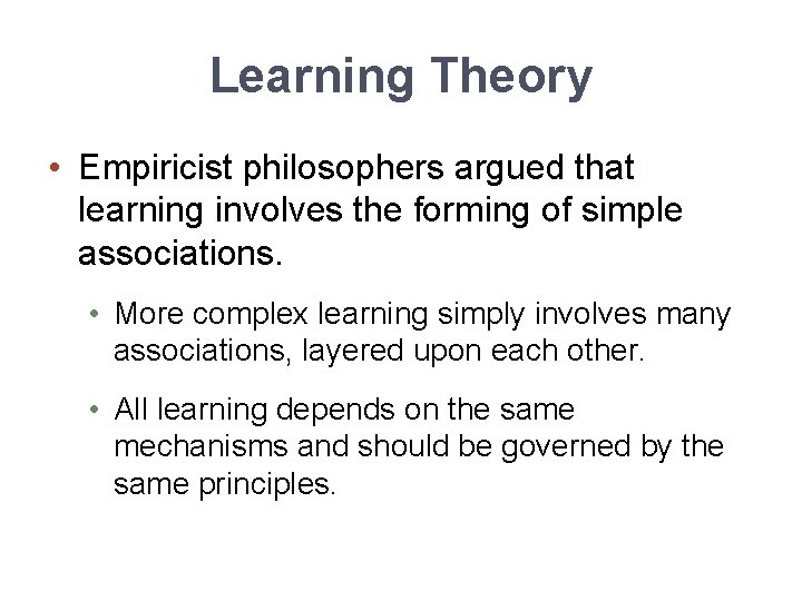 Learning Theory • Empiricist philosophers argued that learning involves the forming of simple associations.