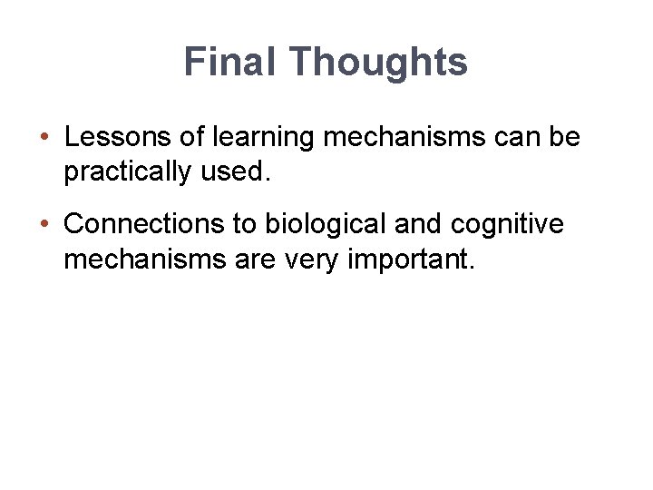 Final Thoughts • Lessons of learning mechanisms can be practically used. • Connections to