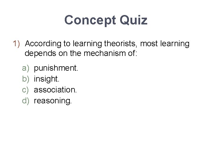 Concept Quiz 1) According to learning theorists, most learning depends on the mechanism of: