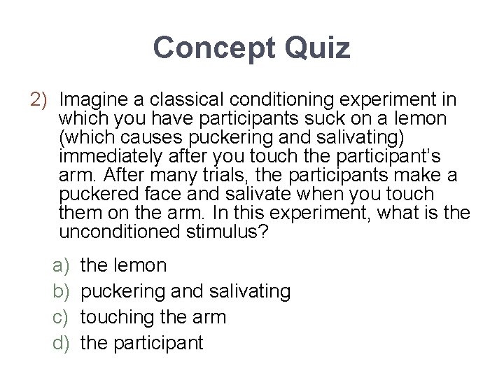 Concept Quiz 2) Imagine a classical conditioning experiment in which you have participants suck