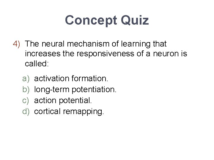 Concept Quiz 4) The neural mechanism of learning that increases the responsiveness of a
