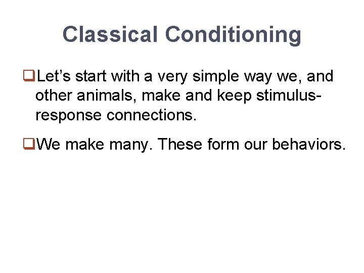 Classical Conditioning q. Let’s start with a very simple way we, and other animals,