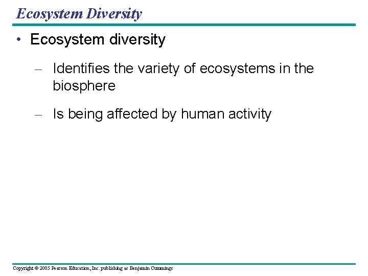 Ecosystem Diversity • Ecosystem diversity – Identifies the variety of ecosystems in the biosphere