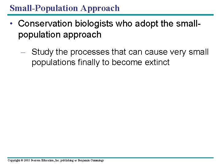 Small-Population Approach • Conservation biologists who adopt the smallpopulation approach – Study the processes