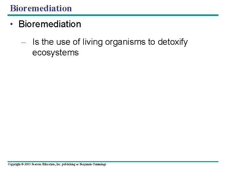Bioremediation • Bioremediation – Is the use of living organisms to detoxify ecosystems Copyright
