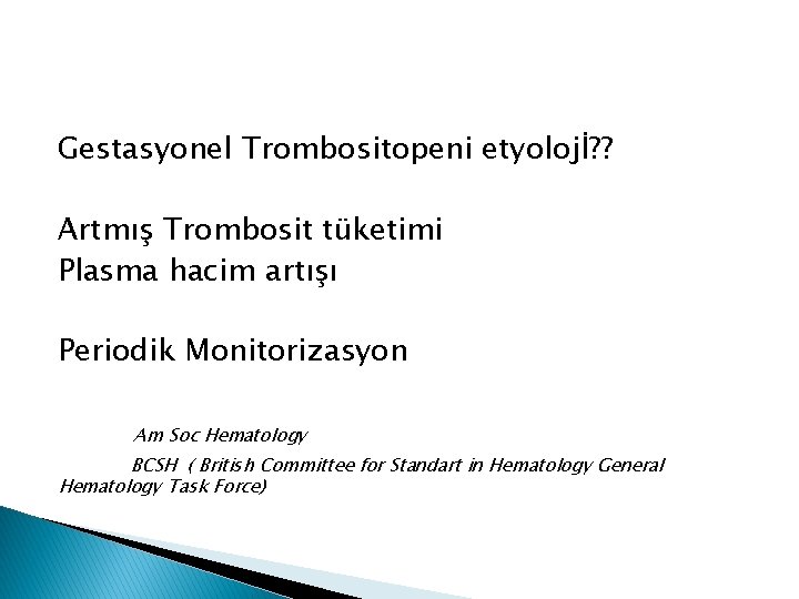 Gestasyonel Trombositopeni etyolojİ? ? Artmış Trombosit tüketimi Plasma hacim artışı Periodik Monitorizasyon Am Soc