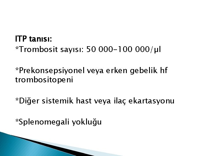 ITP tanısı: *Trombosit sayısı: 50 000 -100 000/µl *Prekonsepsiyonel veya erken gebelik hf trombositopeni